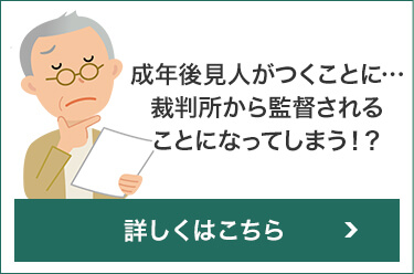 成年後見人がつくことに・・・裁判所から監督されることになってしまう!?